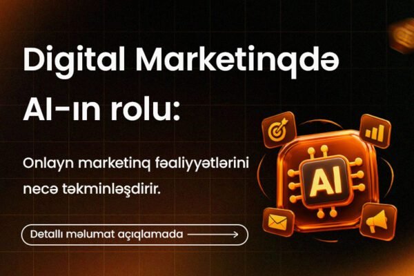 Digital marketinqdə AI-ın rolu: Onlayn marketinq fəaliyyətlərini necə təkmilləşdirir.