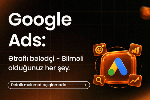 Google Ads: Ətraflı Bələdçi – Bilməli olduğunuz hər şey